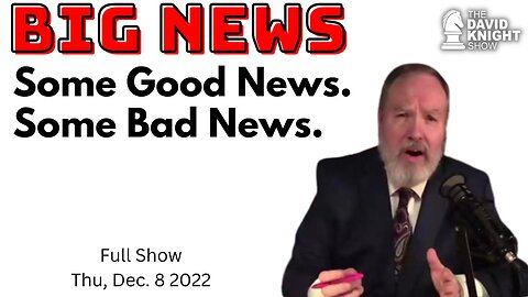 BIG NEWS - Some Good News. Some Bad News. | The David Knight Show - Dec. 8, 2022 Replay