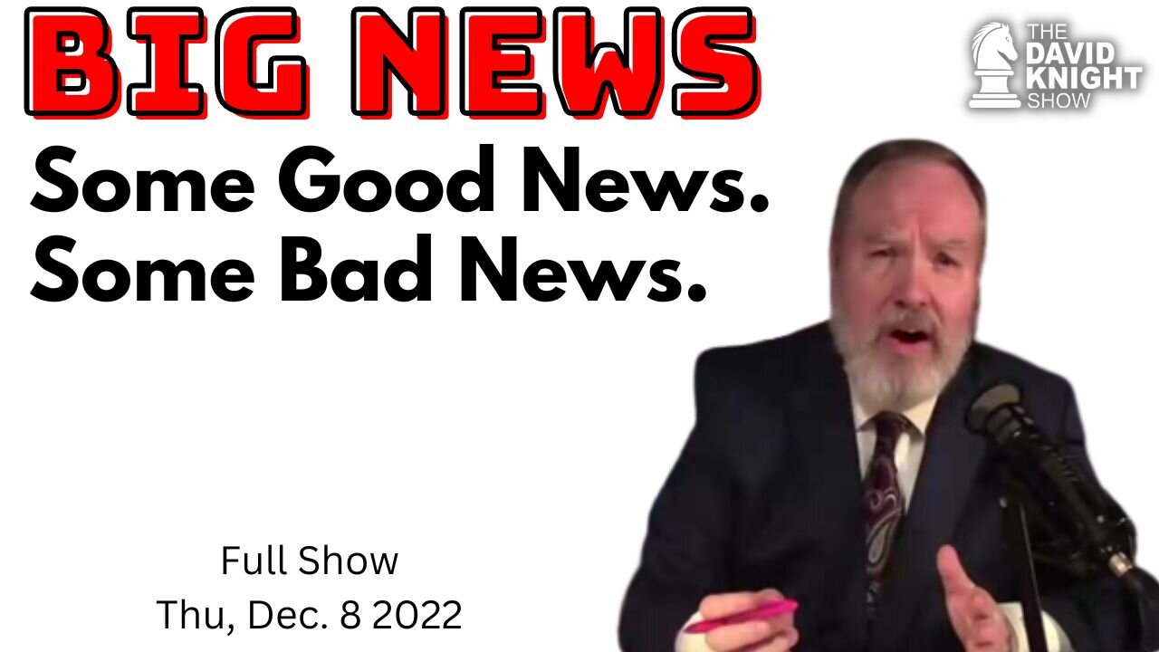 BIG NEWS - Some Good News. Some Bad News. | The David Knight Show - Dec. 8, 2022 Replay