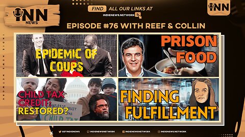 INN News #76 | EPIDEMIC Of Coups, PRISON FOOD, Child Tax Credit: RESTORED?, Finding FULFILLMENT