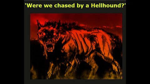 Were we Chased by a Hellhound