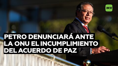 Petro denunciará ante la ONU el incumplimiento del Acuerdo de Paz