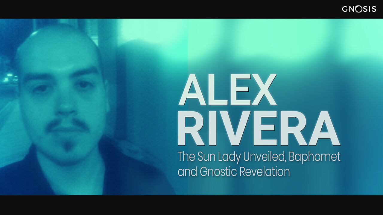 Gnosis 07: Alex Rivera – The Sun Lady Unveiled, Baphomet and Gnostic Revelation