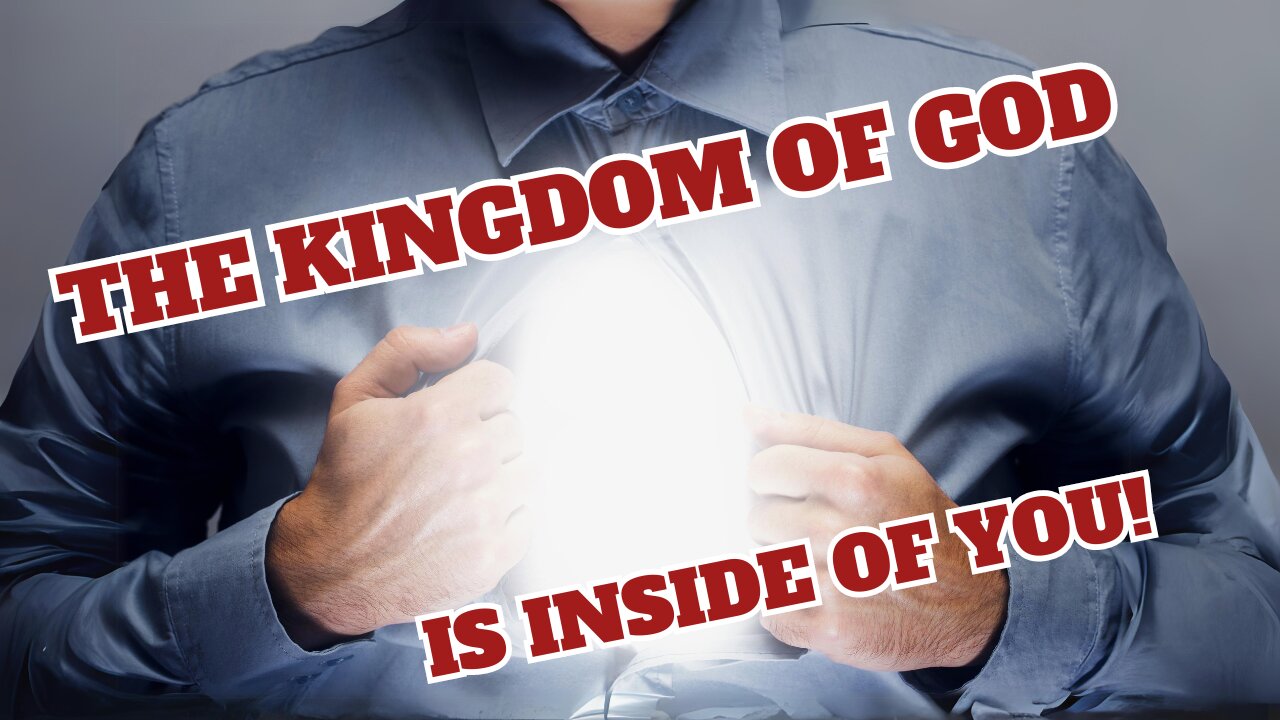 The Kingdom Of God Is Inside Of You!