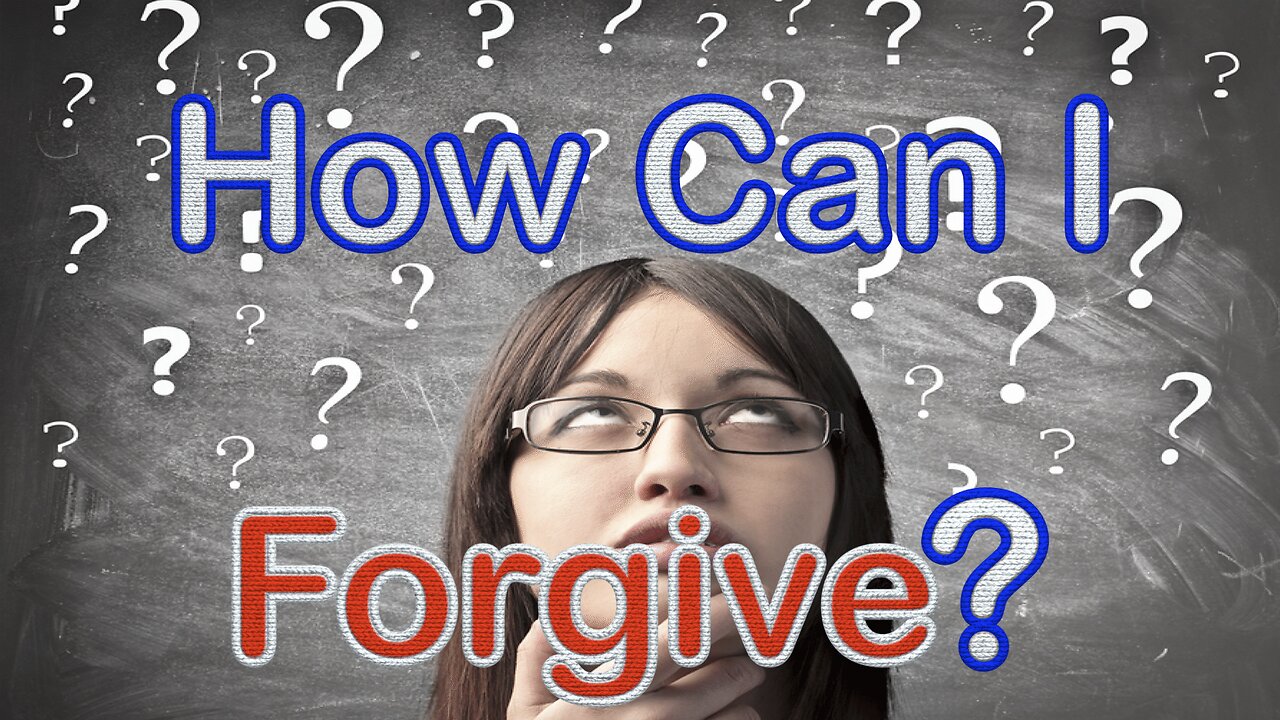 How Can I Forgive?