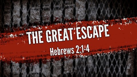 Feb. 13, 2022 - Sunday AM - MESSAGE - The Great Escape (Heb. 2:1-4)