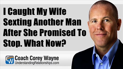 I Caught My Wife Sexting Another Man After She Promised To Stop. What Now?