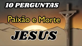 PERGUNTAS BÍBLICAS - 10 PERGUNTAS SOBRE A PAIXÃO E A MORTE DE JESUS