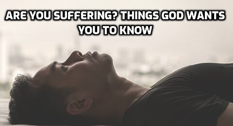 Are you suffering? Things God want you to know!