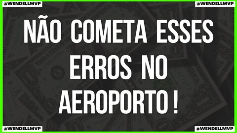 EVITE ESSES ERROS NO AEROPORTO E MELHORE A SUA VIAGEM !