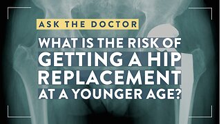 Ask the Doctor: What is the risk of getting a hip replacement at a younger age?