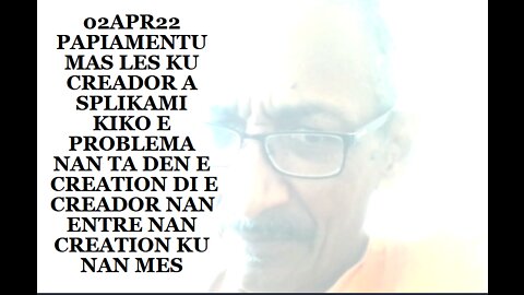 02APR22 PAPIAMENTU MAS LES KU CREADOR A SPLIKAMI KIKO E PROBLEMA NAN TA DEN E CREATION DI E CREADOR