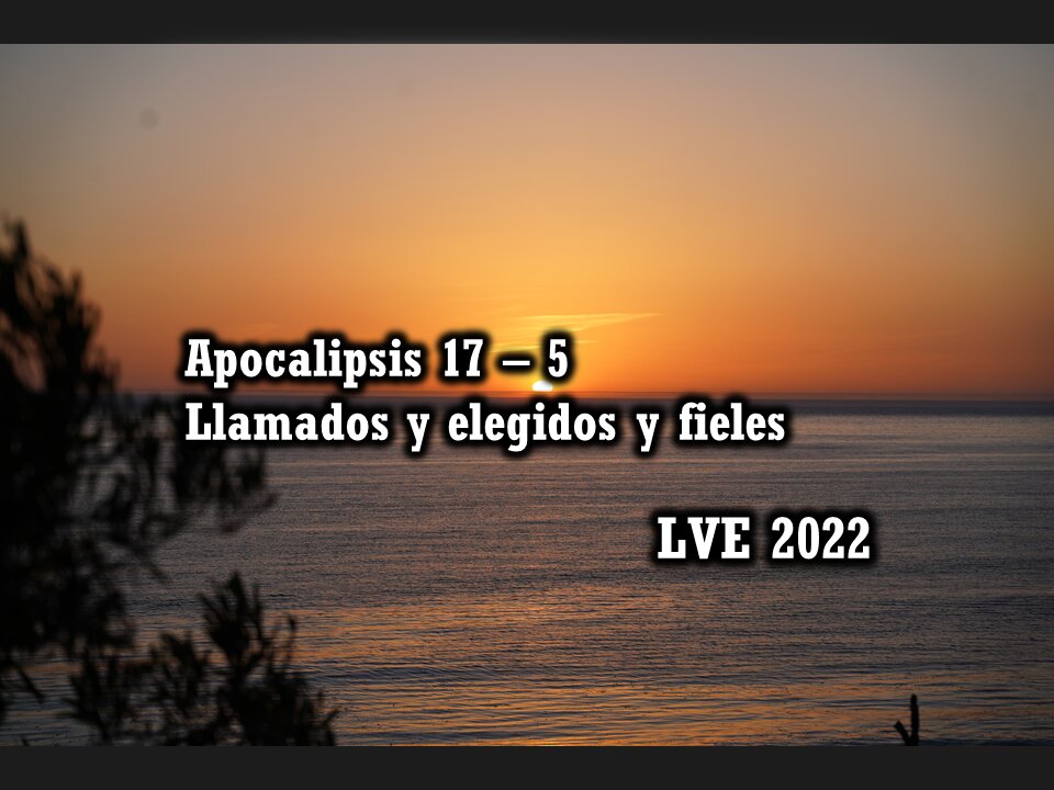 Apocalipsis 17 - 5 - Llamados y Elegidos y Fieles