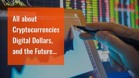 All about Cryptocurrencies, Digital Dollars, and the Future of Money