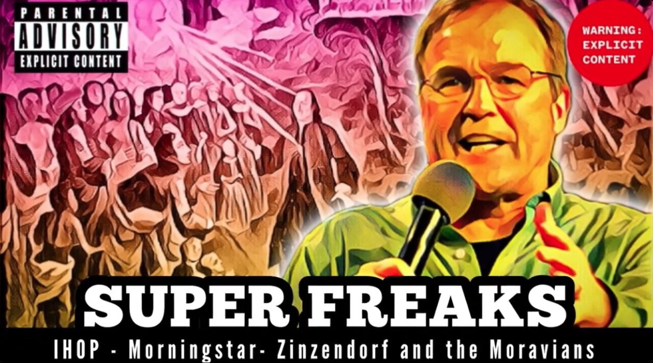 030524 SUPER FREAKS - IHOP - Morningstar - Zinzendof and the Moravians - this explains a lot!