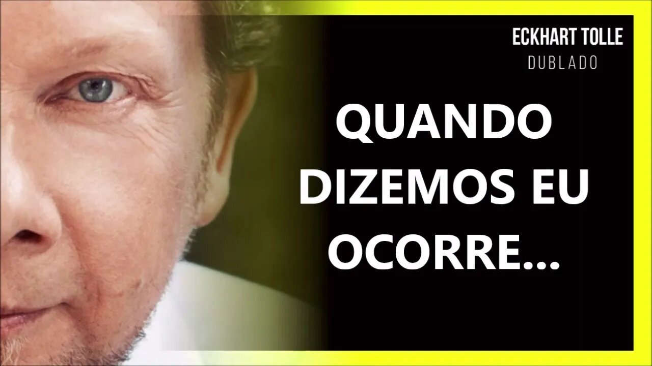 O QUE OCORRE QUANDO DIZEMOS EU, ECKHART TOLLE DUBLADO