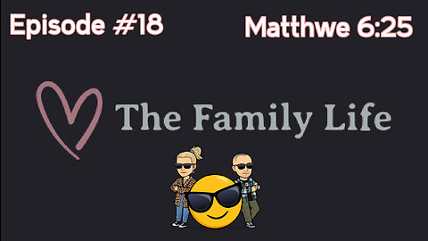 The Family Life Episode #18 Matthew 6:25