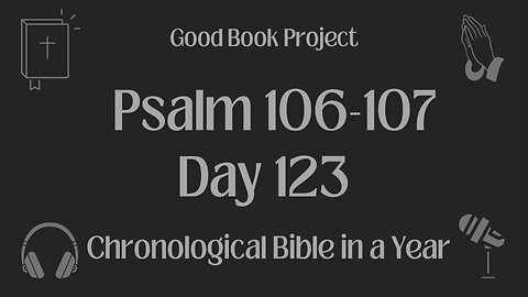 Chronological Bible in a Year 2023 - May 3, Day 123 - Psalms 106-107