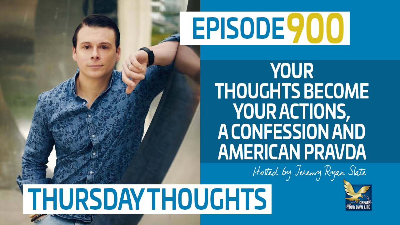 Thursday Thoughts | Your Thoughts Become Your Actions, A Confession and American Pravda