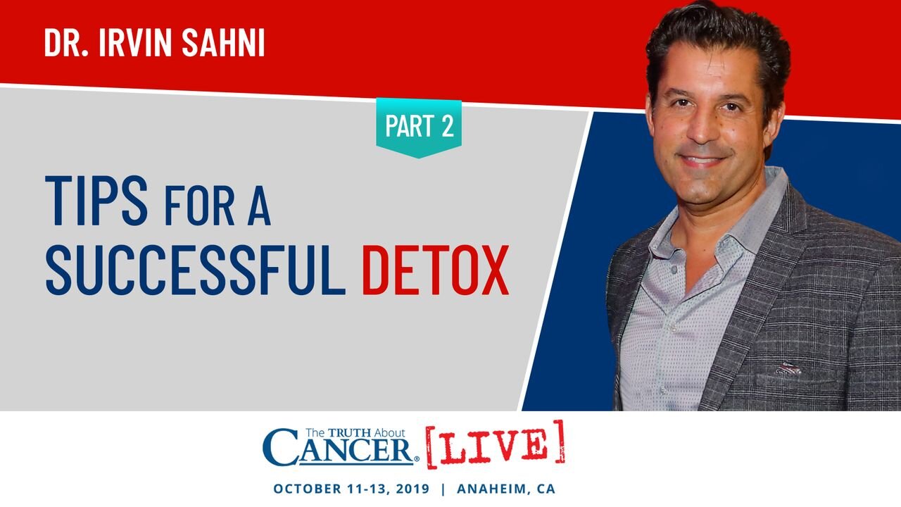 Tips for A Successful Detox | Dr. Irvin Sahni at The Truth About Cancer LIVE 2019 in Anaheim, CA