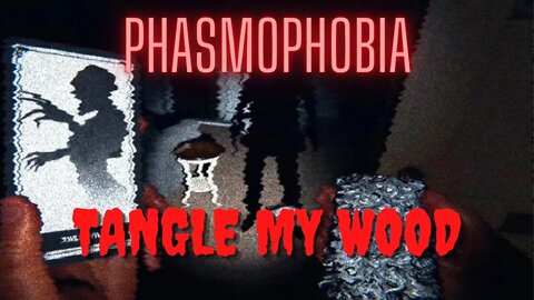 Phasmophobia- Tangle my wood