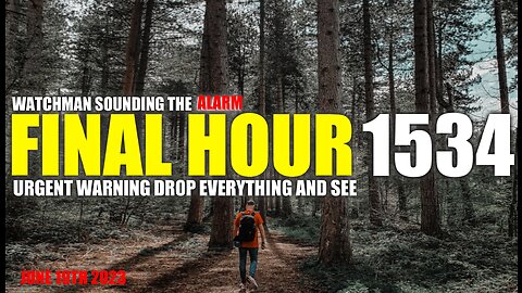 FINAL HOUR 1534 - URGENT WARNING DROP EVERYTHING AND SEE - WATCHMAN SOUNDING THE ALARM
