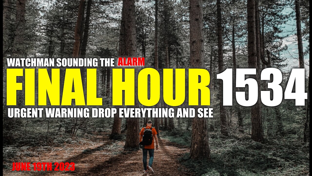 FINAL HOUR 1534 - URGENT WARNING DROP EVERYTHING AND SEE - WATCHMAN SOUNDING THE ALARM