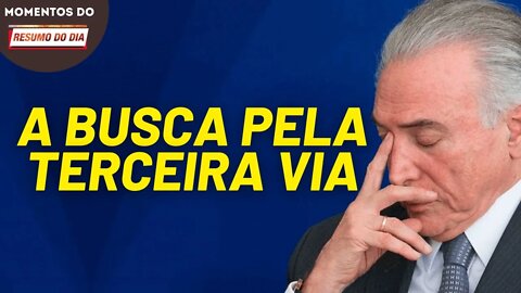 Temer diz que perdeu o entusiasmo pela terceira via | Momentos do Resumo do Dia