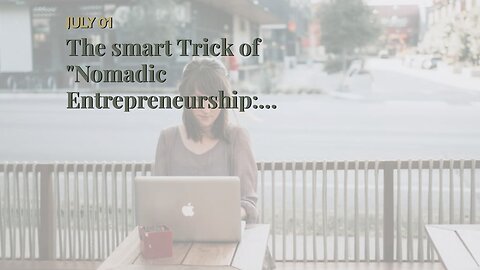 The smart Trick of "Nomadic Entrepreneurship: Building a Business while Traveling the World" Th...