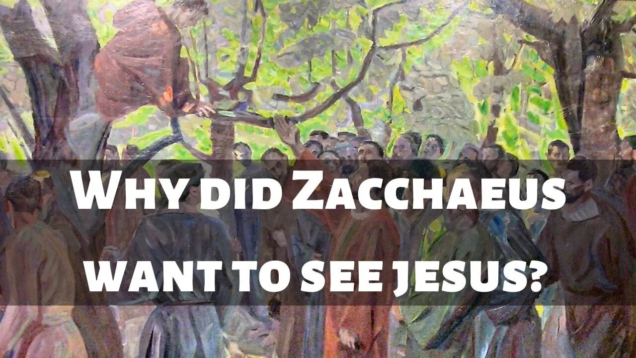 Why did Zacchaeus want to see Jesus?