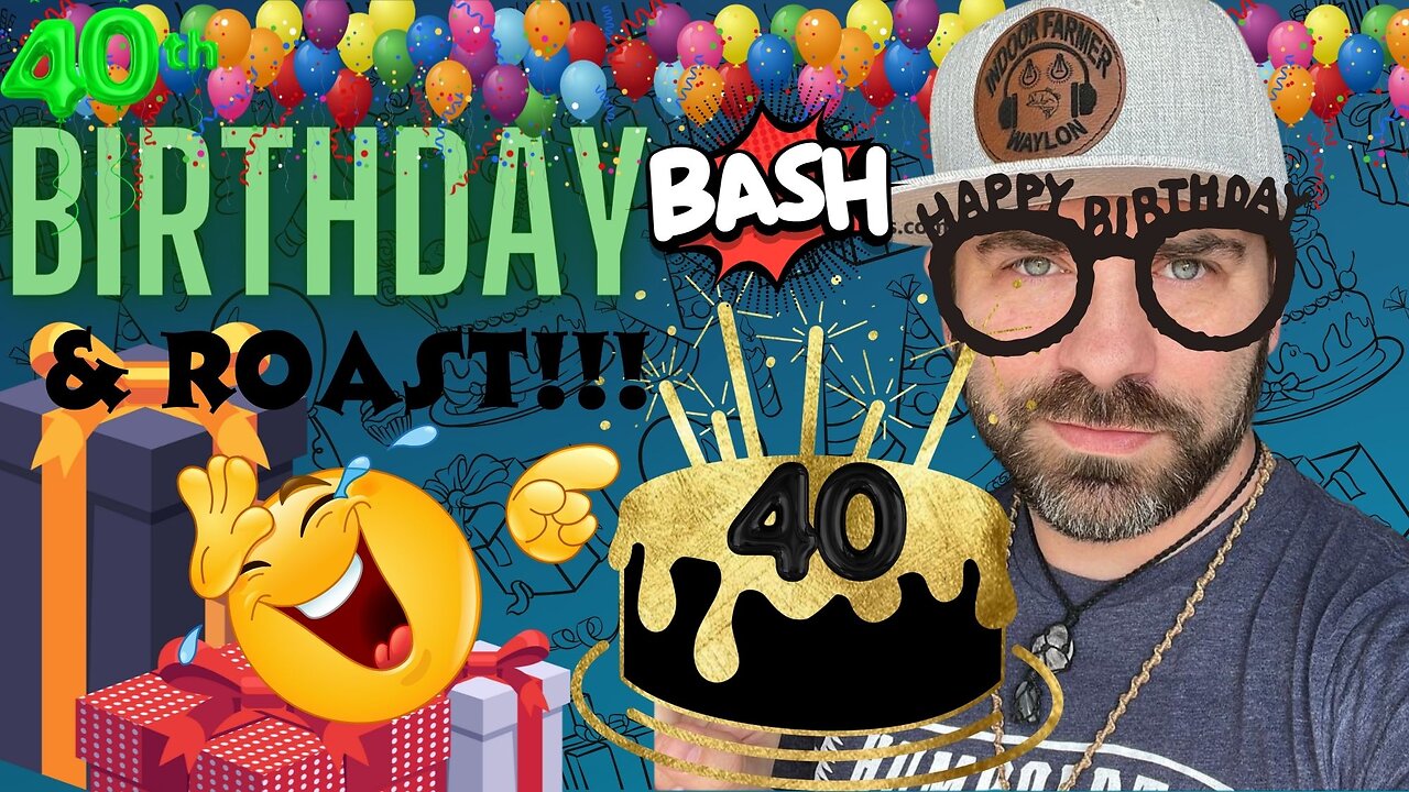 We Grow Wednesday! Birthday Roast! Join me for my 40th birthday bash/roast!