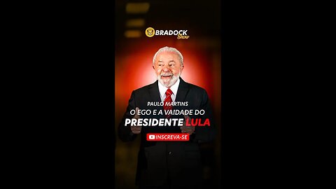 O ego e a vaidade do Presidente Lula