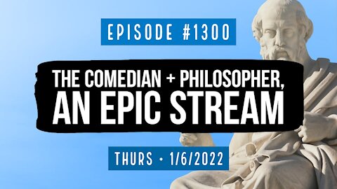 #1300 The Comedian & Philosopher, An Epic Stream