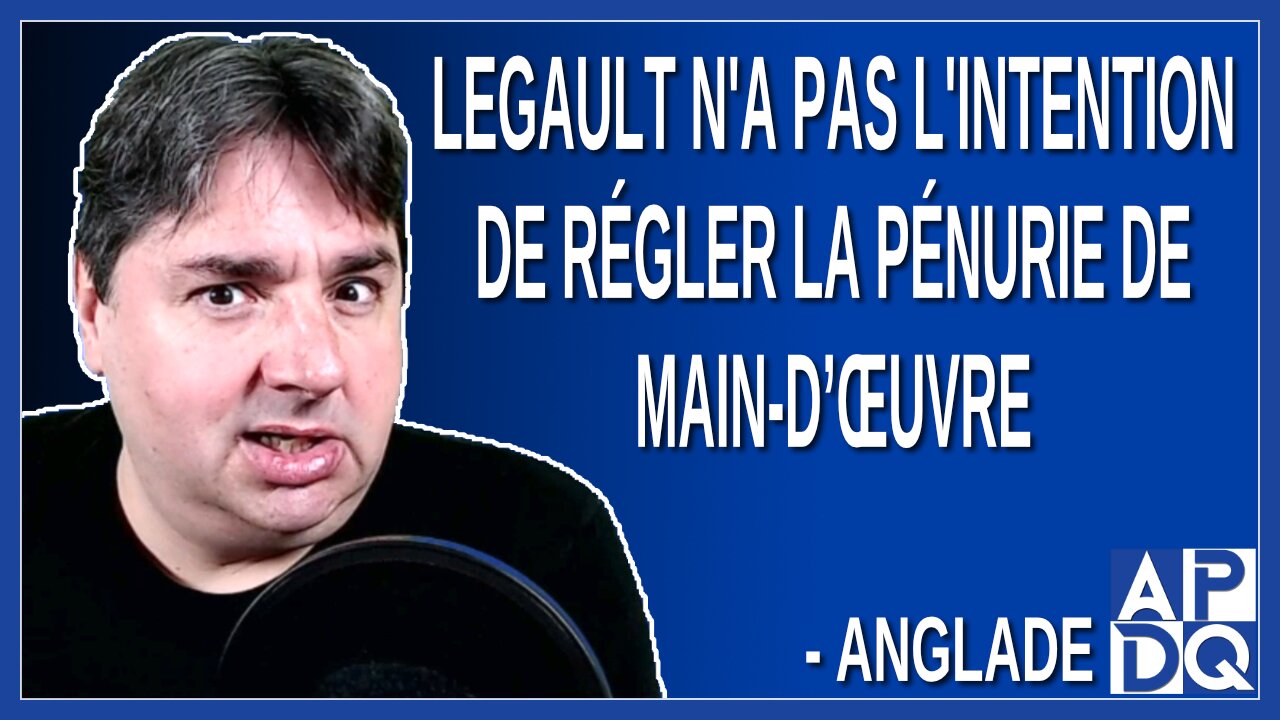 Legault n'a pas l'intention de régler la pénurie de main-d’œuvre. Dit Anglade