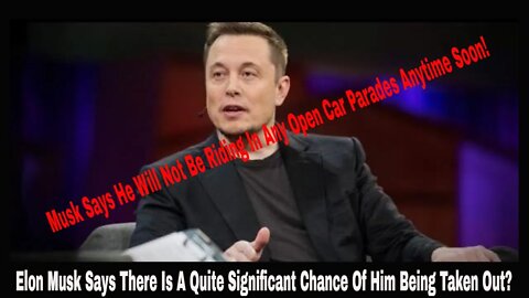 Elon Musk Says There Is A Quite Significant Chance Of Him Being Taken Out?