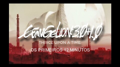 Evangelion 3.0+1.0 Thrice Upon a Time – Abertura (Primeiros 12 minutos)