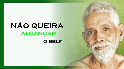 NÃO QUEIR ALCANÇAR O SELF, RAMANA MAHARSHI DUBLADO, MOTIVAÇÃO MESTRE