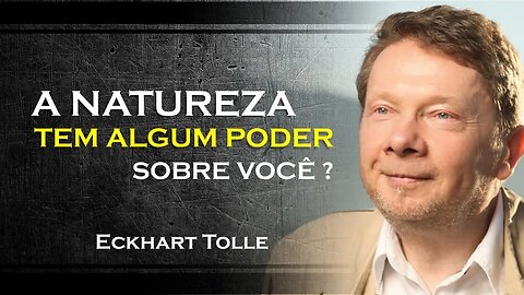 QUAL O PODER DA NATUREZA EM NOSSA VIDA, ECKHART TOLLE DUBLADO 2023