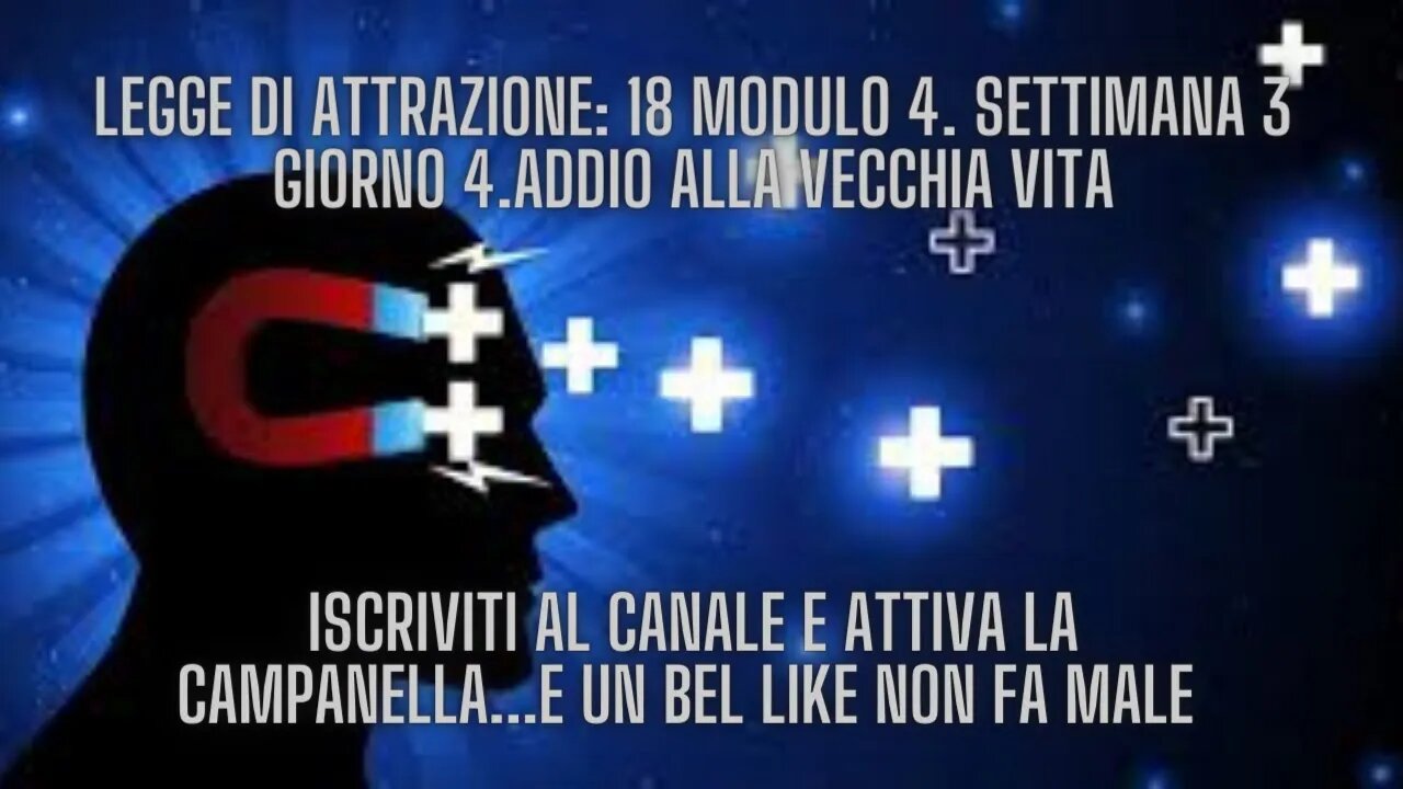 LEGGE DI ATTRAZIONE: 18 Modulo 4. Settimana 3 Giorno 4.Addio alla vecchia vita