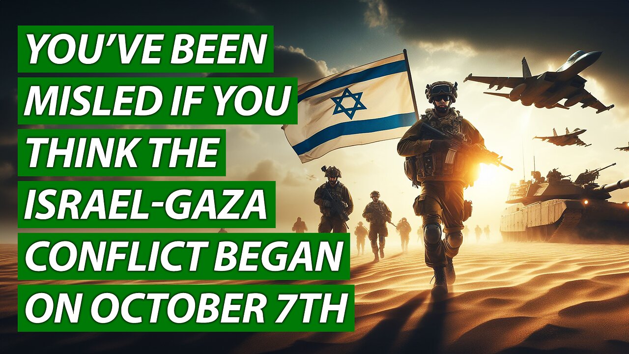 You’ve Been Misled If You Think the Israel-Gaza Conflict Began on October 7th