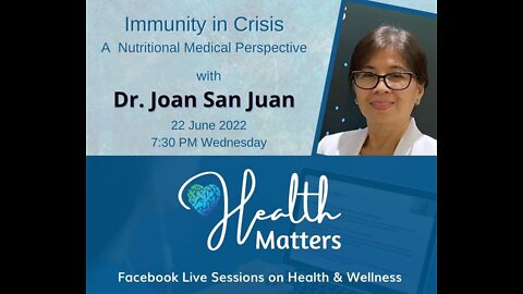 Health Matters Session 18 Immunity in Crisis with Dr. Joan San Juan 6-22-22