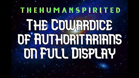 The Human Spirited Podcast: The Cowardice of Authoritarians on Full Display