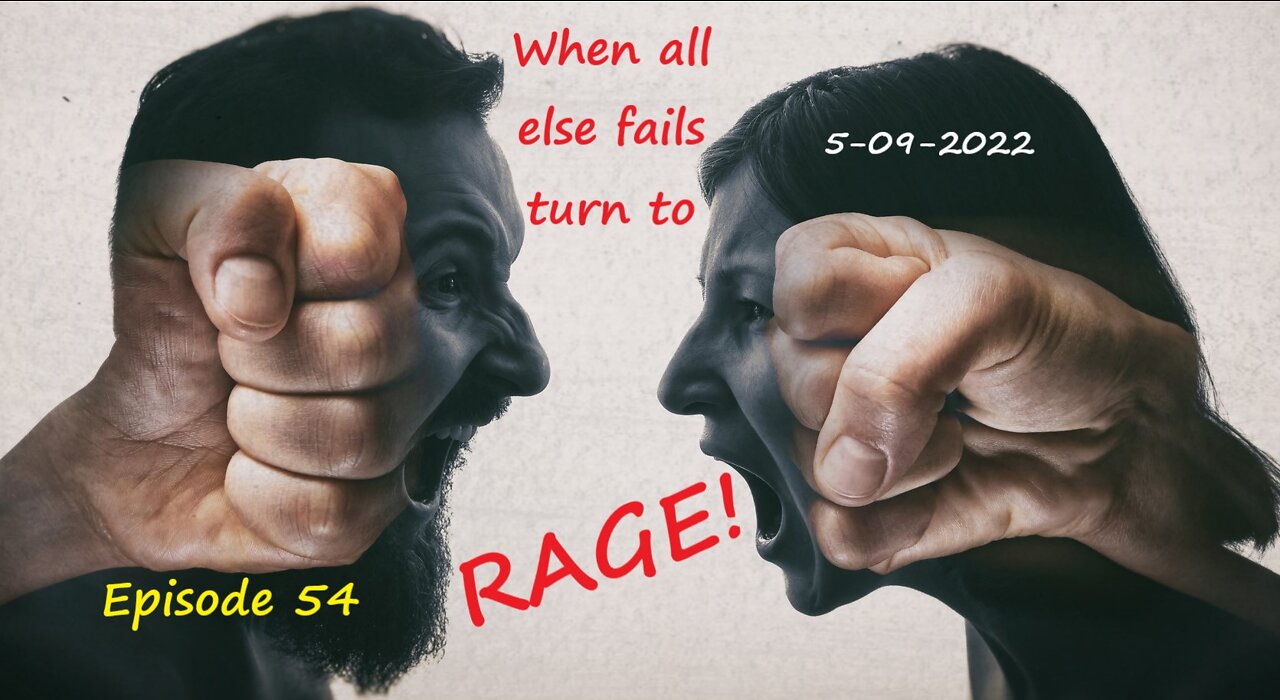 5-09-2022 When all else fails, turn to RAGE!