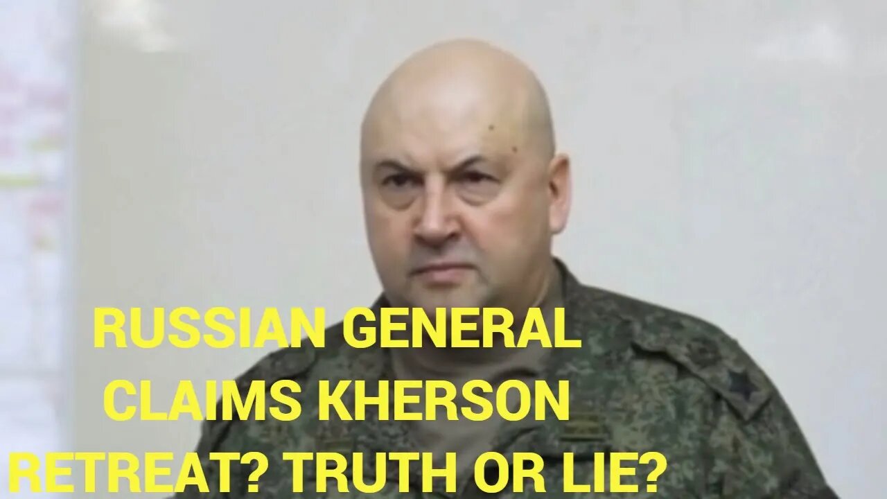 RUSSIAN GENERAL IN UKRAINE CLAIMS THEY ARE RETREATING FROM KHERSON? THIS MAY BE A LIE.