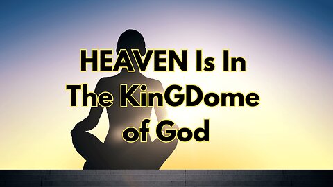 Heaven is in the Kingdom of God