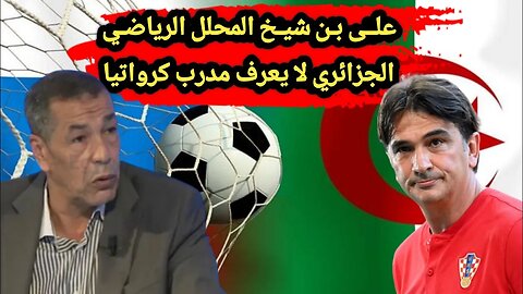 "على بن شيخ" الذي يلقب في الجزائر 🇩🇿 ايقونة التحليل الرياضي - اعتقد ان زلاتكو داليتش لاعب كره قدم 😀