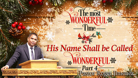 His Name Shall Be Called Wonderful (The Most Wonderful Time - Part 4) | Pastor Roger Jimenez