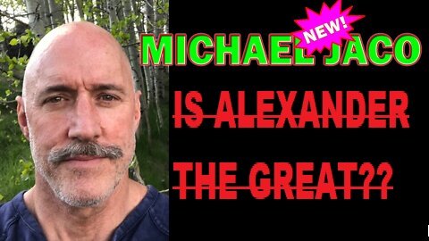 Michael Jaco UPDATE 3/26/22 - IS ALEXANDER THE GREAT!!! ??