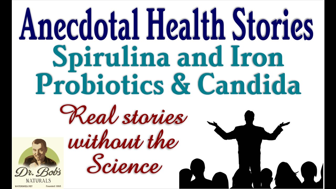 Anecdotal Health Stories: Spirulina, Iron, Probiotics & Candida