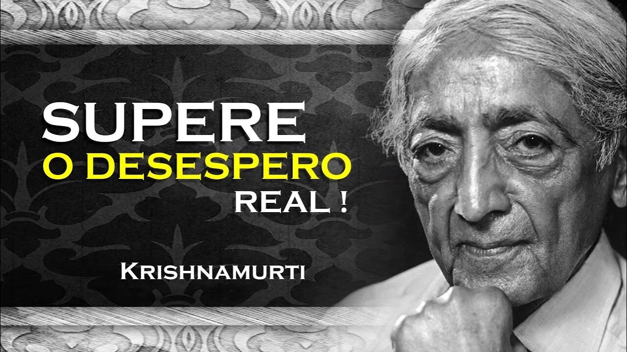 VOCÊ JÁ SENTIU UM DESESPERO REAL, OHESDEC, KRISHNAMURTI DUBLADO