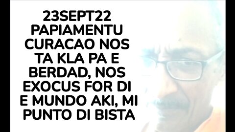 23SEPT22 PAPIAMENTU CURACAO NOS TA KLA PA E BERDAD, NOS EXOCUS FOR DI E MUNDO AKI, MI PUNTO DI BISTA